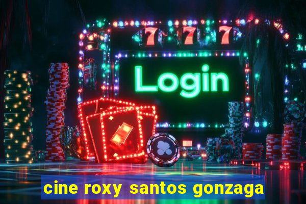 cine roxy santos gonzaga